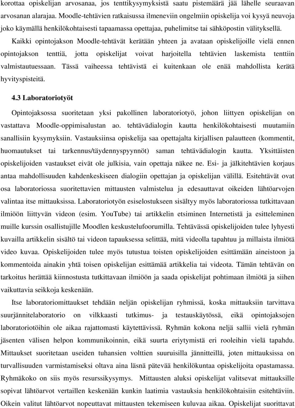 Kaikki opintojakson Moodle-tehtävät kerätään yhteen ja avataan opiskelijoille vielä ennen opintojakson tenttiä, jotta opiskelijat voivat harjoitella tehtävien laskemista tenttiin valmistautuessaan.