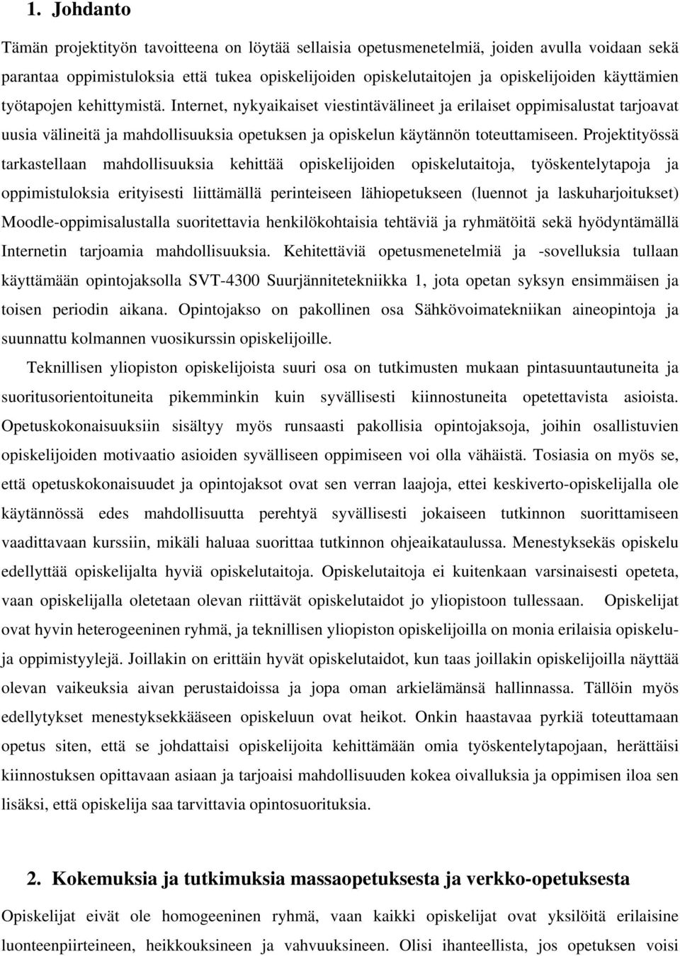 Projektityössä tarkastellaan mahdollisuuksia kehittää opiskelijoiden opiskelutaitoja, työskentelytapoja ja oppimistuloksia erityisesti liittämällä perinteiseen lähiopetukseen (luennot ja