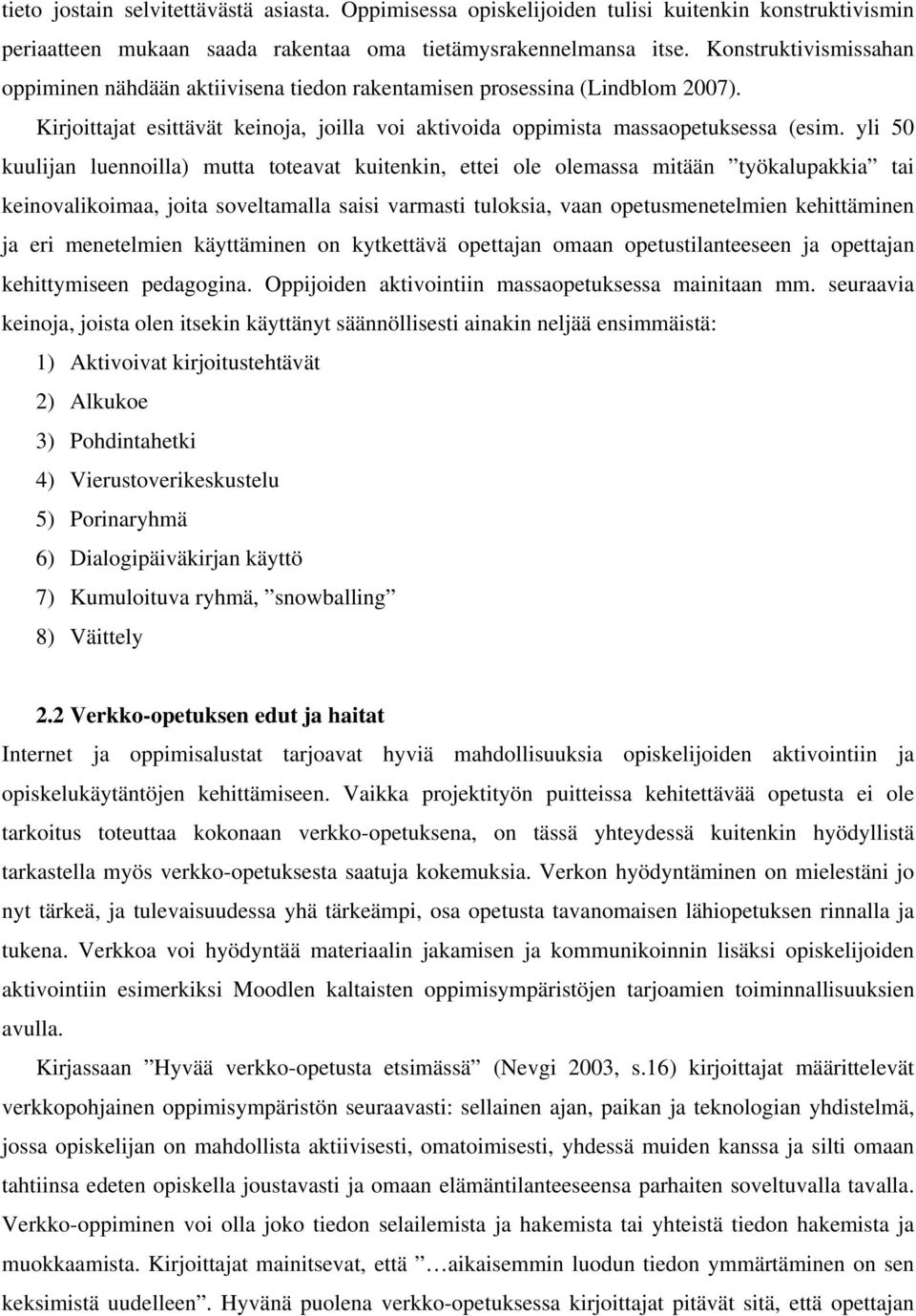 yli 50 kuulijan luennoilla) mutta toteavat kuitenkin, ettei ole olemassa mitään työkalupakkia tai keinovalikoimaa, joita soveltamalla saisi varmasti tuloksia, vaan opetusmenetelmien kehittäminen ja