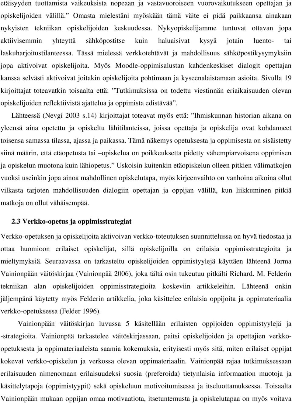 Nykyopiskelijamme tuntuvat ottavan jopa aktiivisemmin yhteyttä sähköpostitse kuin haluaisivat kysyä jotain luento- tai laskuharjoitustilanteessa.