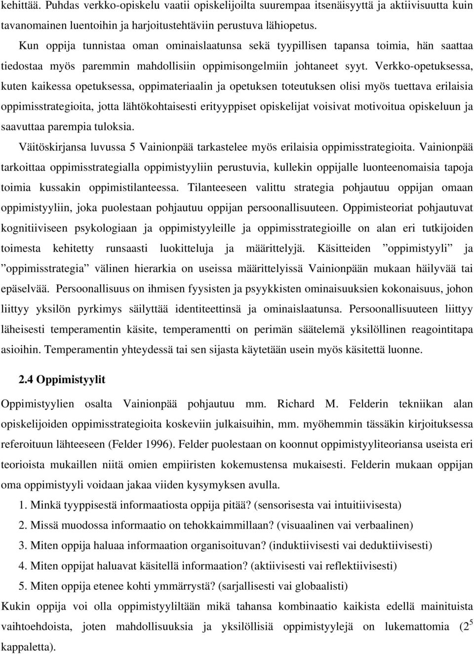 Verkko-opetuksessa, kuten kaikessa opetuksessa, oppimateriaalin ja opetuksen toteutuksen olisi myös tuettava erilaisia oppimisstrategioita, jotta lähtökohtaisesti erityyppiset opiskelijat voisivat