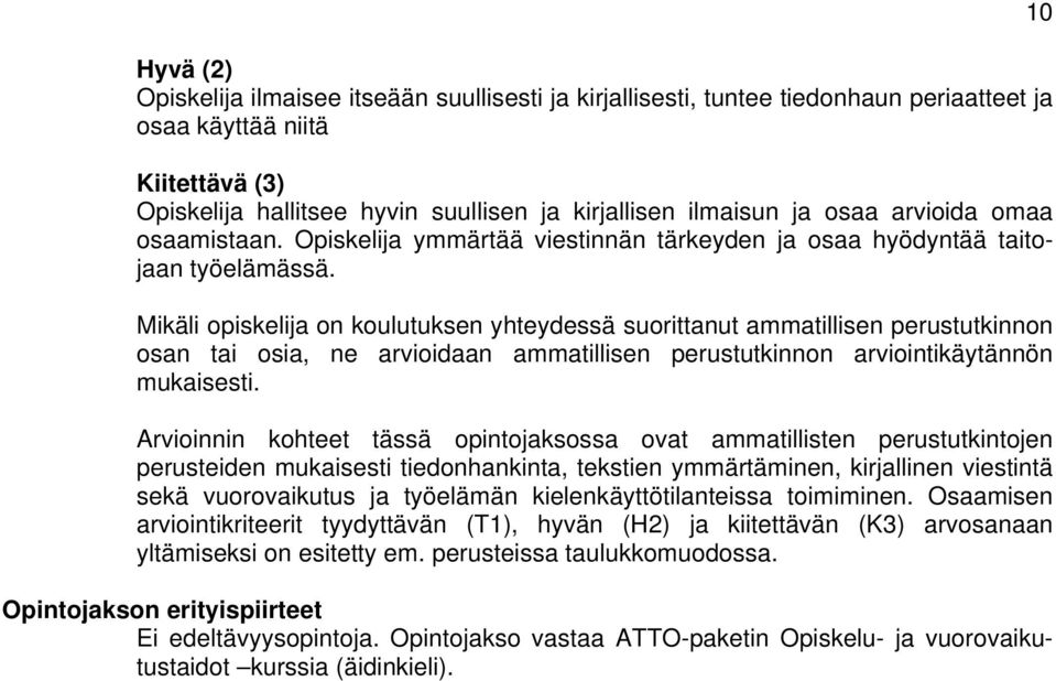 Mikäli opiskelija on koulutuksen yhteydessä suorittanut ammatillisen perustutkinnon osan tai osia, ne arvioidaan ammatillisen perustutkinnon arviointikäytännön mukaisesti.