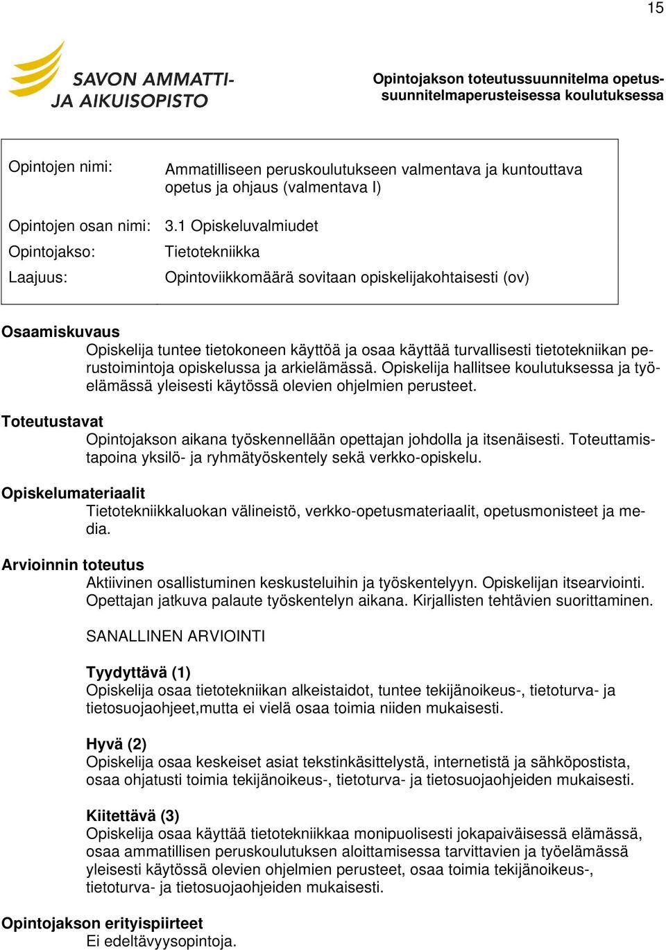 perustoimintoja opiskelussa ja arkielämässä. Opiskelija hallitsee ja työelämässä yleisesti käytössä olevien ohjelmien perusteet.