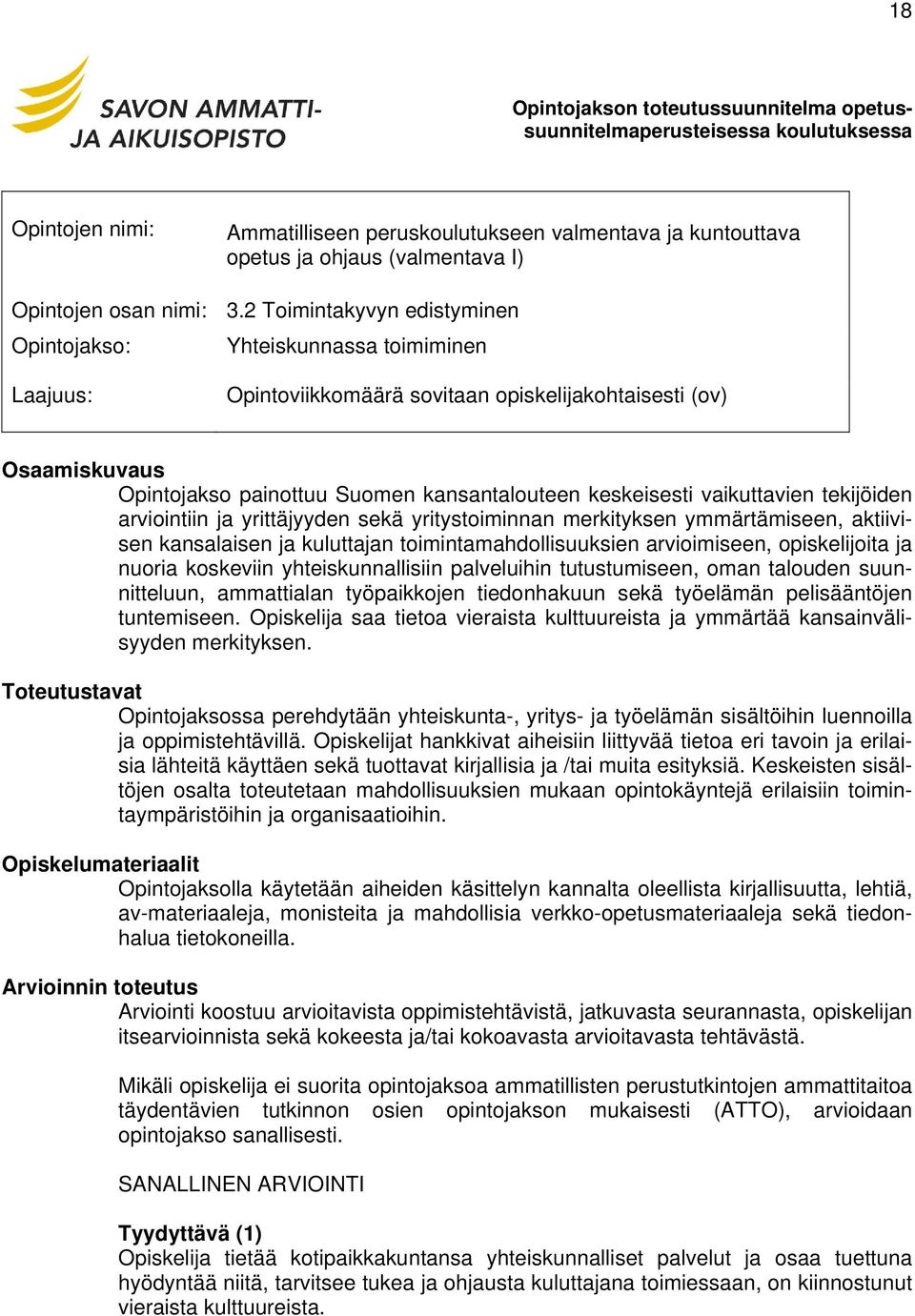 vaikuttavien tekijöiden arviointiin ja yrittäjyyden sekä yritystoiminnan merkityksen ymmärtämiseen, aktiivisen kansalaisen ja kuluttajan toimintamahdollisuuksien arvioimiseen, opiskelijoita ja nuoria