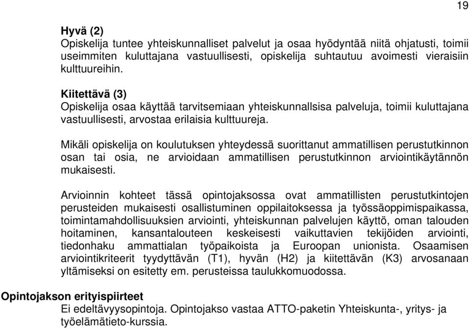 Mikäli opiskelija on koulutuksen yhteydessä suorittanut ammatillisen perustutkinnon osan tai osia, ne arvioidaan ammatillisen perustutkinnon arviointikäytännön mukaisesti.