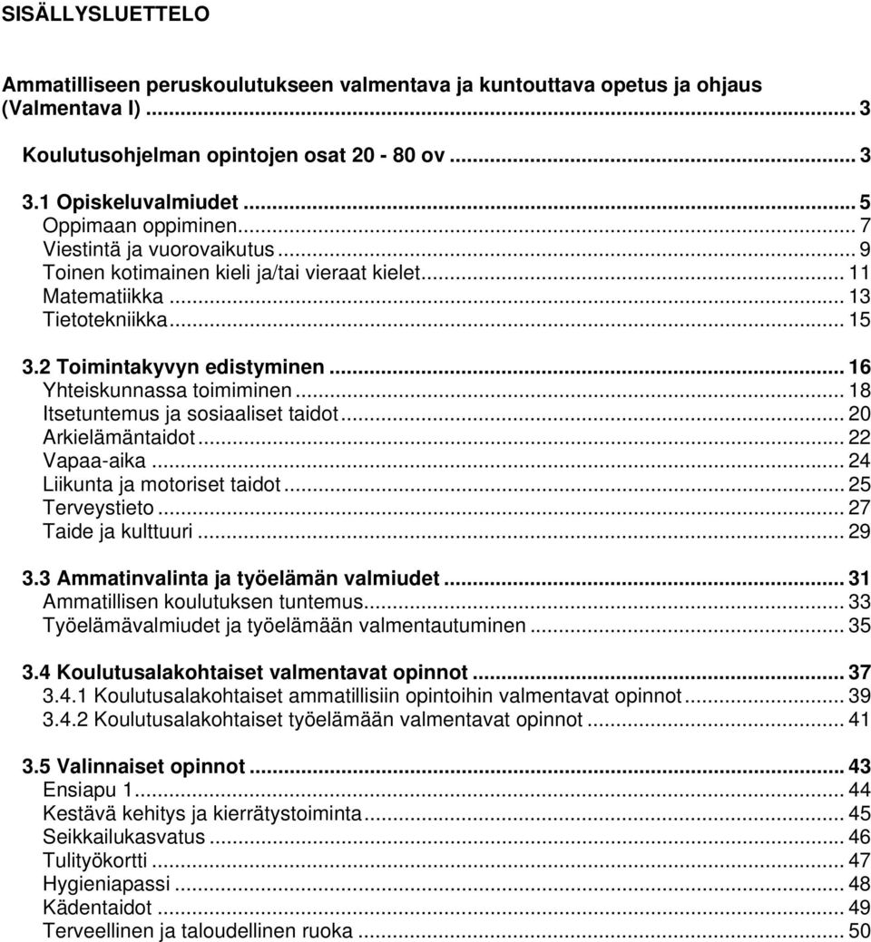 .. 20 Arkielämäntaidot... 22 Vapaa-aika... 24 Liikunta ja motoriset taidot... 25 Terveystieto... 27 Taide ja kulttuuri... 29 3.3 Ammatinvalinta ja työelämän valmiudet.