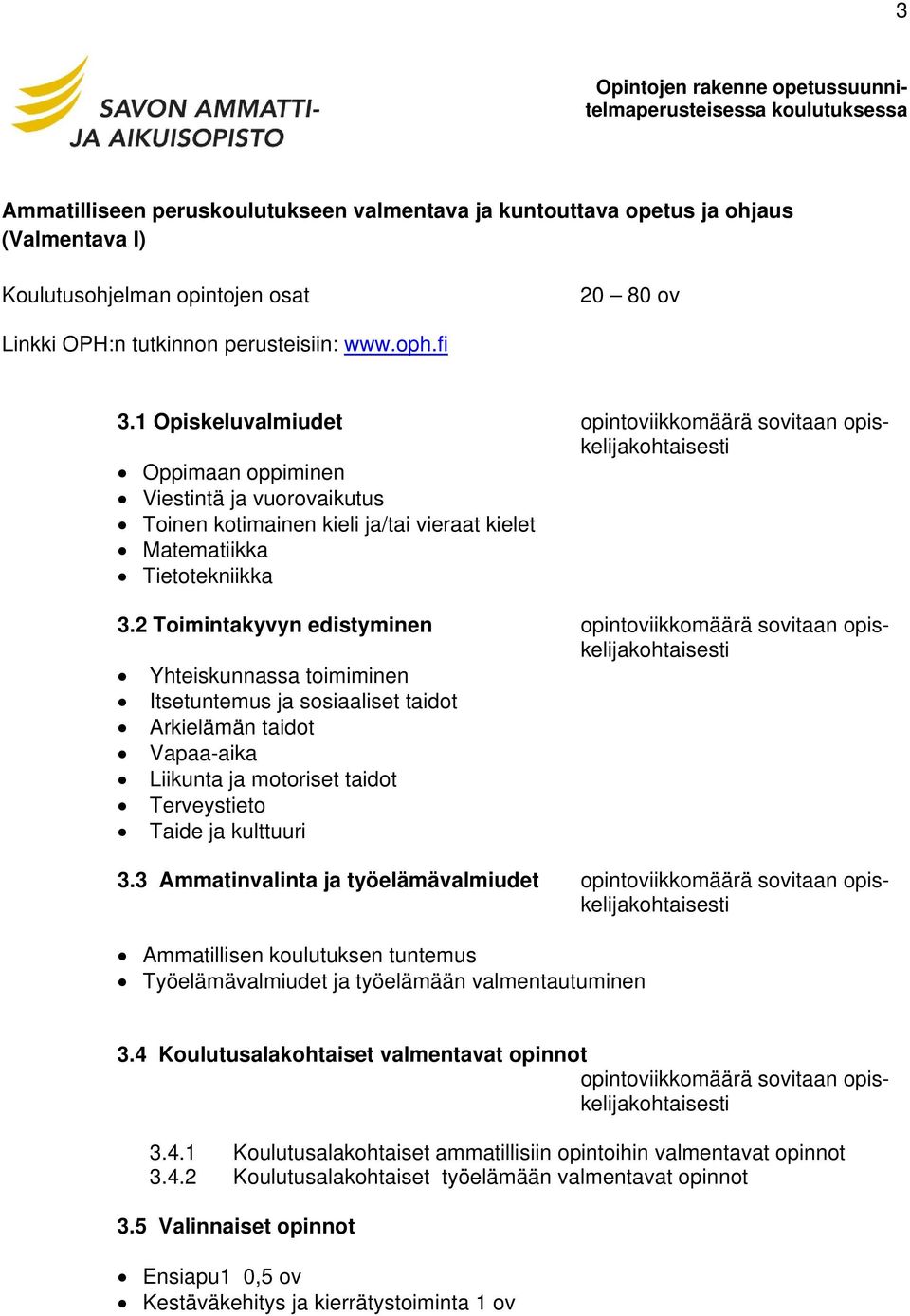 2 Toimintakyvyn edistyminen opintoviikkomäärä sovitaan opiskelijakohtaisesti Yhteiskunnassa toimiminen Itsetuntemus ja sosiaaliset taidot Arkielämän taidot Vapaa-aika Liikunta ja motoriset taidot