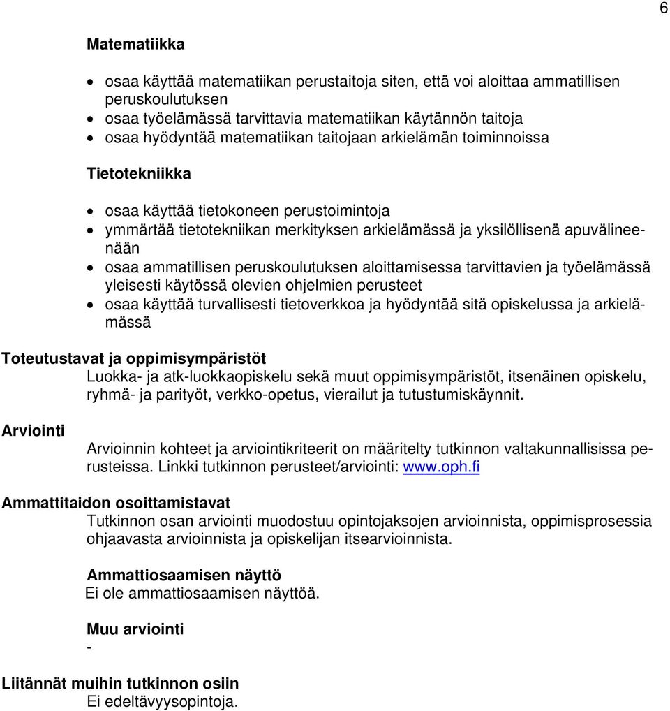 peruskoulutuksen aloittamisessa tarvittavien ja työelämässä yleisesti käytössä olevien ohjelmien perusteet osaa käyttää turvallisesti tietoverkkoa ja hyödyntää sitä opiskelussa ja arkielämässä