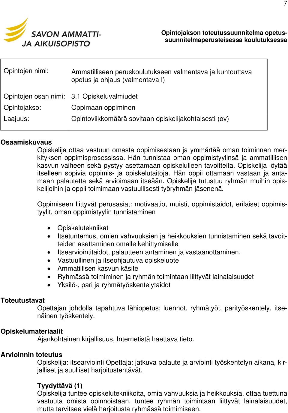 merkityksen oppimisprosessissa. Hän tunnistaa oman oppimistyylinsä ja ammatillisen kasvun vaiheen sekä pystyy asettamaan opiskelulleen tavoitteita.