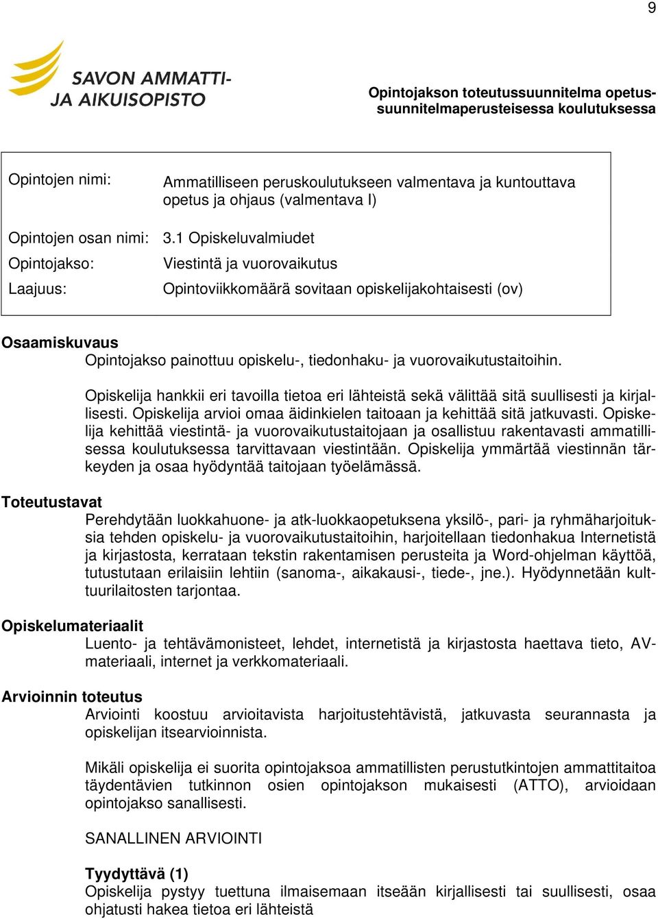 Opiskelija hankkii eri tavoilla tietoa eri lähteistä sekä välittää sitä suullisesti ja kirjallisesti. Opiskelija arvioi omaa äidinkielen taitoaan ja kehittää sitä jatkuvasti.