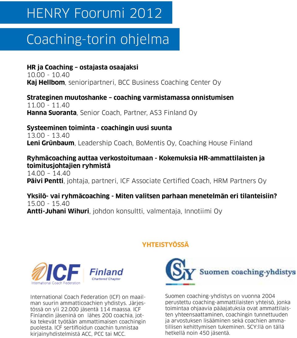 40 Hanna Suoranta, Senior Coach, Partner, AS3 Finland Oy Systeeminen toiminta - coachingin uusi suunta 13.00-13.