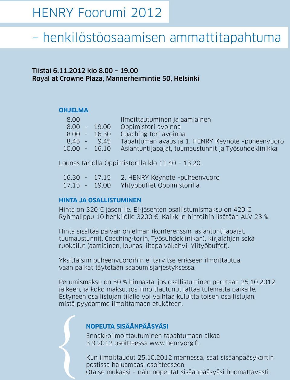 20. 16.30 17.15 2. HENRY Keynote puheenvuoro 17.15 19.00 Ylityöbuffet Oppimistorilla Hinta ja osallistuminen Hinta on 320 jäsenille. Ei-jäsenten osallistumismaksu on 420.