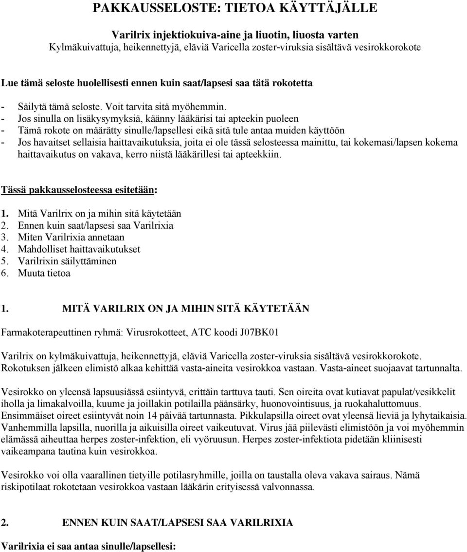 - Jos sinulla on lisäkysymyksiä, käänny lääkärisi tai apteekin puoleen - Tämä rokote on määrätty sinulle/lapsellesi eikä sitä tule antaa muiden käyttöön - Jos havaitset sellaisia haittavaikutuksia,