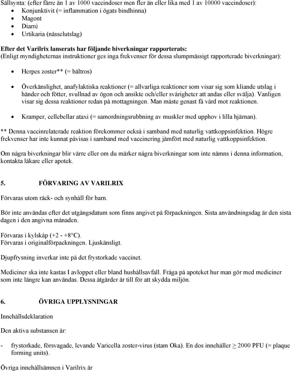 Överkänslighet, anafylaktiska reaktioner (= allvarliga reaktioner som visar sig som kliande utslag i händer och fötter, svullnad av ögon och ansikte och/eller svårigheter att andas eller svälja).