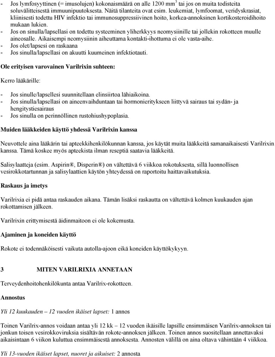 - Jos on sinulla/lapsellasi on todettu systeeminen yliherkkyys neomysiinille tai jollekin rokotteen muulle aineosalle. Aikaisempi neomysiinin aiheuttama kontakti-ihottuma ei ole vasta-aihe.
