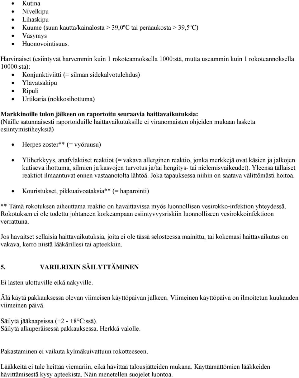 (nokkosihottuma) Markkinoille tulon jälkeen on raportoitu seuraavia haittavaikutuksia: (Näille satunnaisesti raportoiduille haittavaikutuksille ei viranomaisten ohjeiden mukaan lasketa