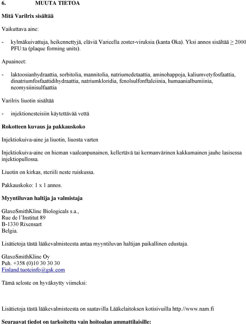 humaanialbumiinia, neomysiinisulfaattia Varilrix liuotin sisältää - injektionesteisiin käytettävää vettä Rokotteen kuvaus ja pakkauskoko Injektiokuiva-aine ja liuotin, liuosta varten