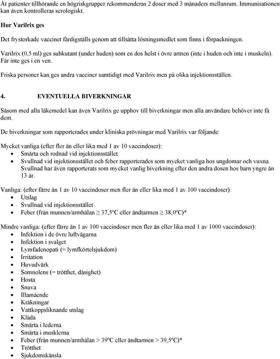 Varilrix (0,5 ml) ges subkutant (under huden) som en dos helst i övre armen (inte i huden och inte i muskeln). Får inte ges i en ven.