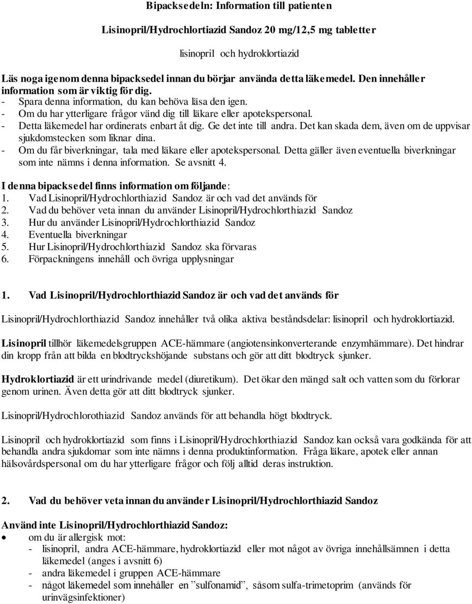 - Detta läkemedel har ordinerats enbart åt dig. Ge det inte till andra. Det kan skada dem, även om de uppvisar sjukdomstecken som liknar dina.