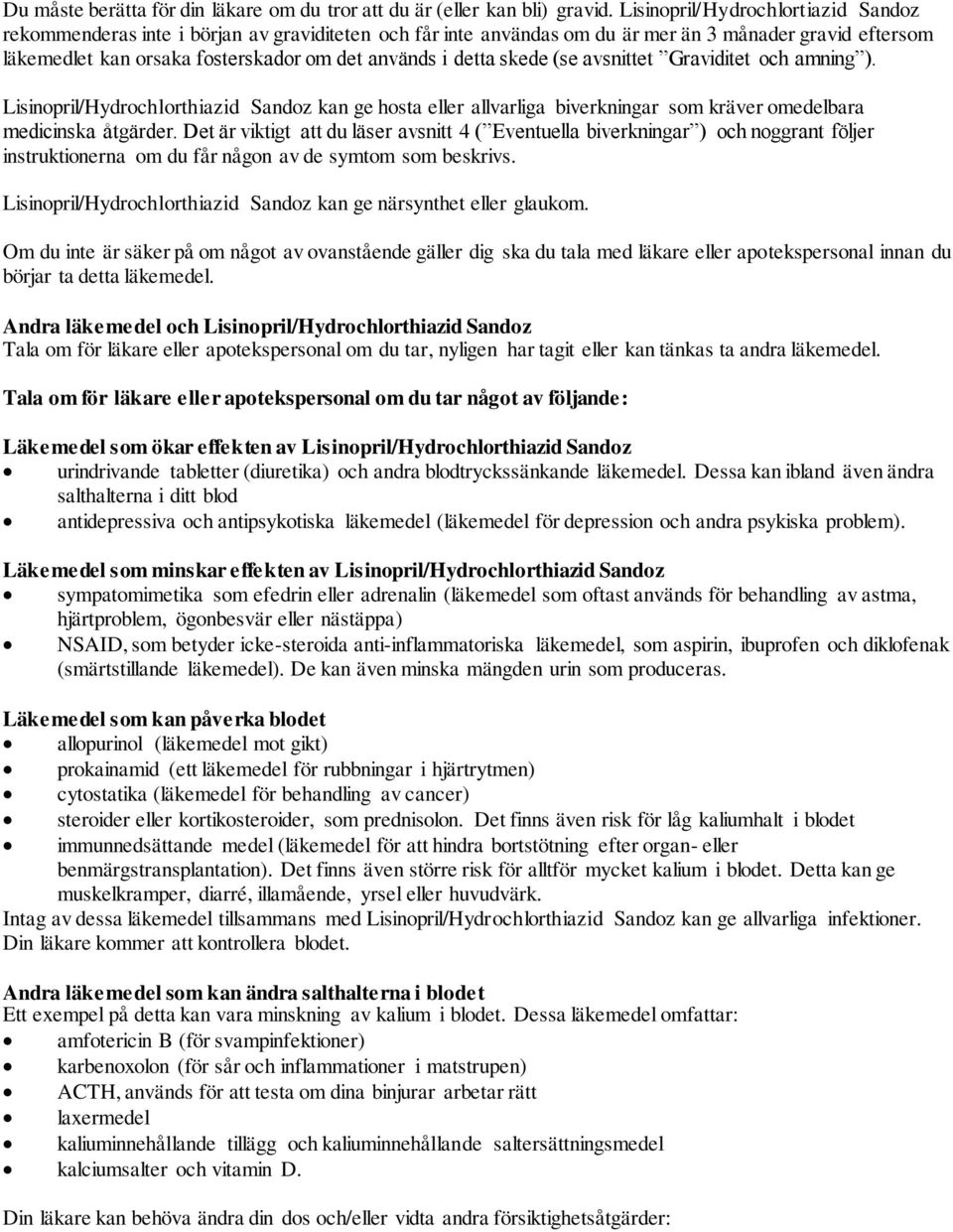 detta skede (se avsnittet Graviditet och amning ). Lisinopril/Hydrochlorthiazid Sandoz kan ge hosta eller allvarliga biverkningar som kräver omedelbara medicinska åtgärder.