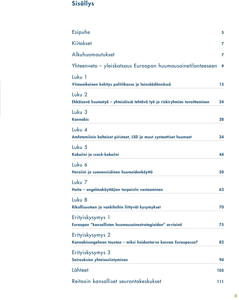 Heroiini ja suonensisäinen huumeidenkäyttö 50 Luku 7 Hoito ongelmakäyttäjien tarpeisiin vastaaminen 63 Luku 8 Rikollisuuteen ja vankiloihin liittyvät kysymykset 70 Erityiskysymys 1 Euroopan