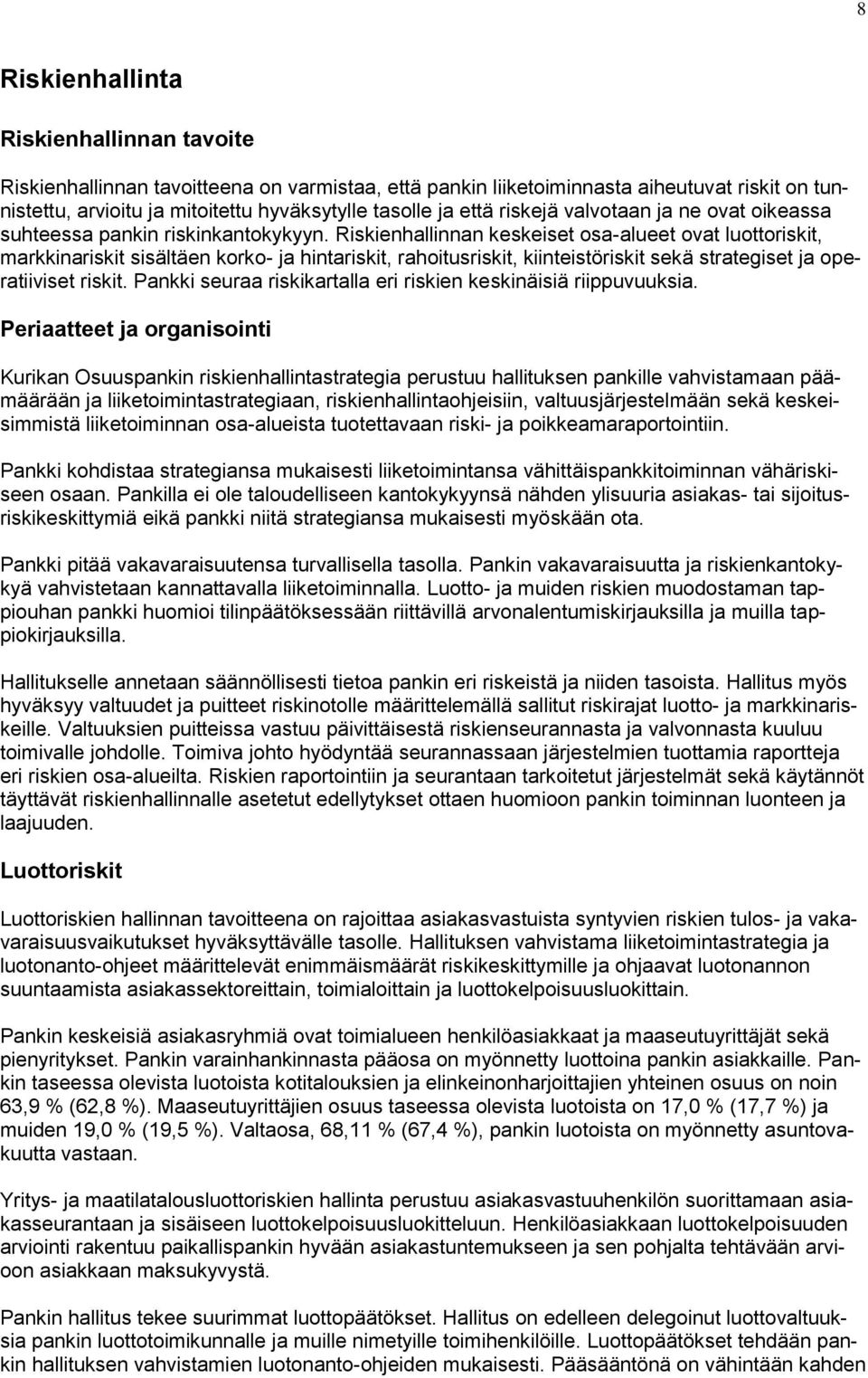 Riskienhallinnan keskeiset osa-alueet ovat luottoriskit, markkinariskit sisältäen korko- ja hintariskit, rahoitusriskit, kiinteistöriskit sekä strategiset ja operatiiviset riskit.