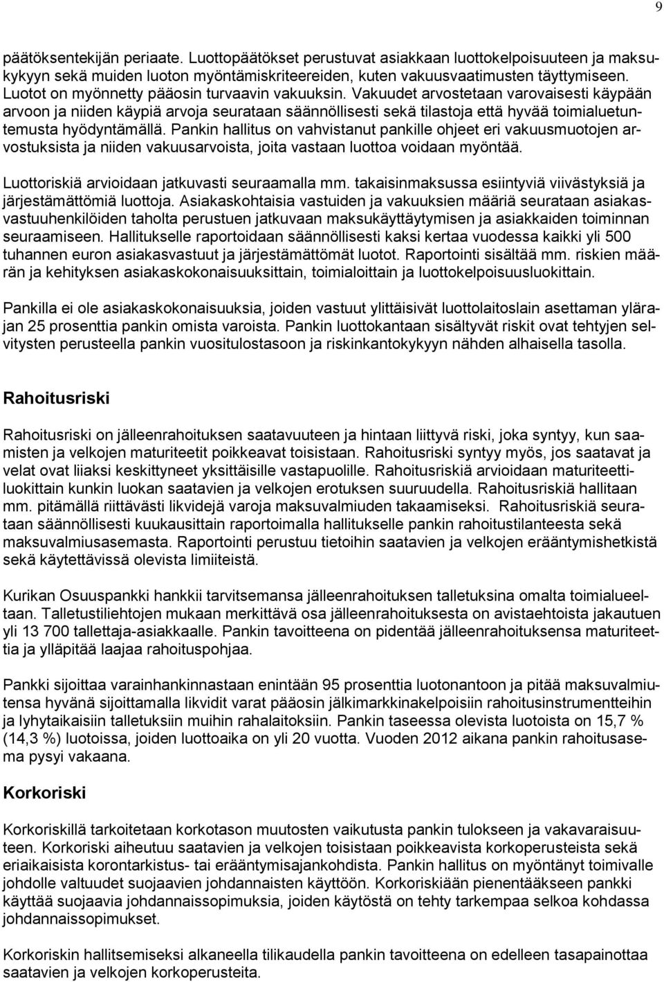 Vakuudet arvostetaan varovaisesti käypään arvoon ja niiden käypiä arvoja seurataan säännöllisesti sekä tilastoja että hyvää toimialuetuntemusta hyödyntämällä.
