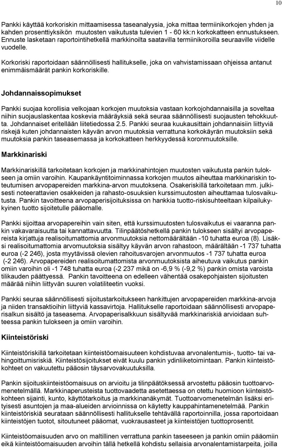 Korkoriski raportoidaan säännöllisesti hallitukselle, joka on vahvistamissaan ohjeissa antanut enimmäismäärät pankin korkoriskille.