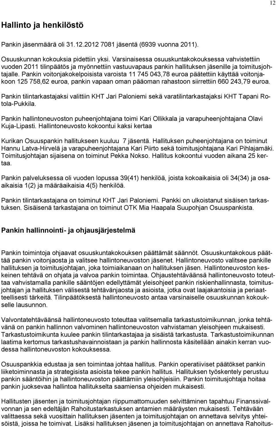 Pankin voitonjakokelpoisista varoista 11 745 043,78 euroa päätettiin käyttää voitonjakoon 125 758,62 euroa, pankin vapaan oman pääoman rahastoon siirrettiin 660 243,79 euroa.