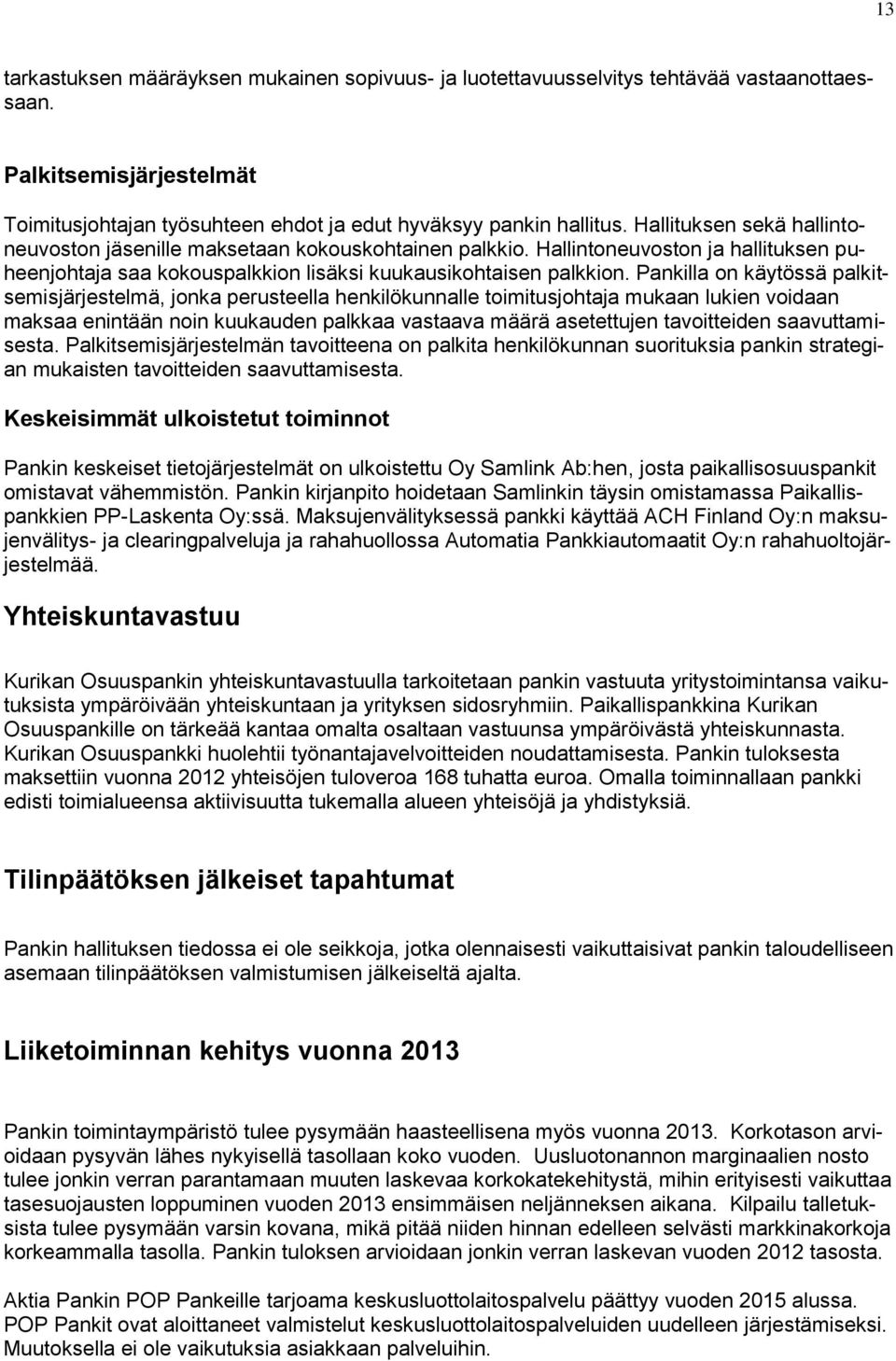 Pankilla on käytössä palkitsemisjärjestelmä, jonka perusteella henkilökunnalle toimitusjohtaja mukaan lukien voidaan maksaa enintään noin kuukauden palkkaa vastaava määrä asetettujen tavoitteiden
