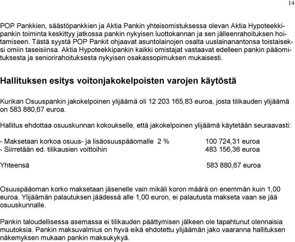 Aktia Hypoteekkipankin kaikki omistajat vastaavat edelleen pankin pääomituksesta ja seniorirahoituksesta nykyisen osakassopimuksen mukaisesti.