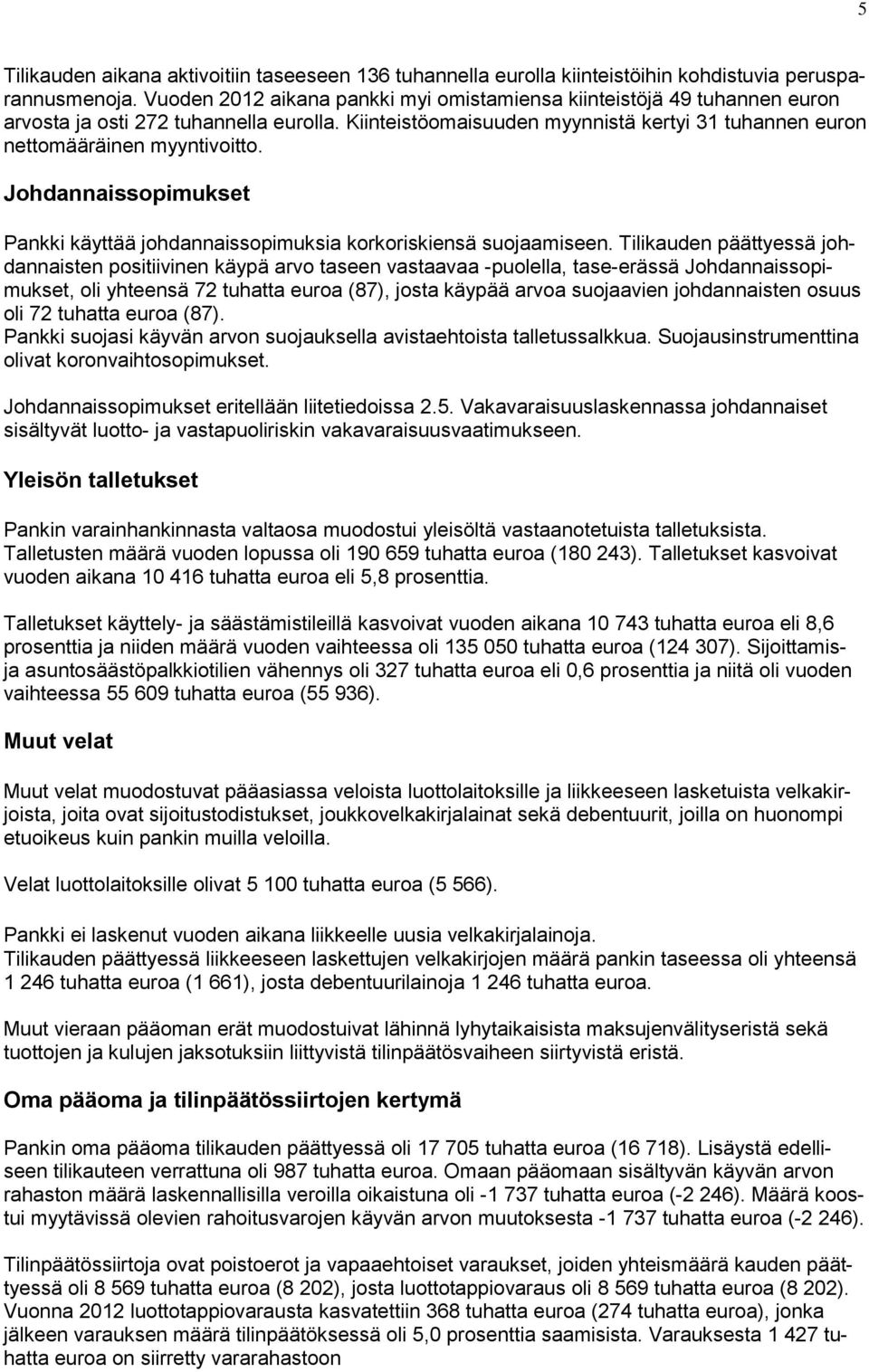 Johdannaissopimukset Pankki käyttää johdannaissopimuksia korkoriskiensä suojaamiseen.