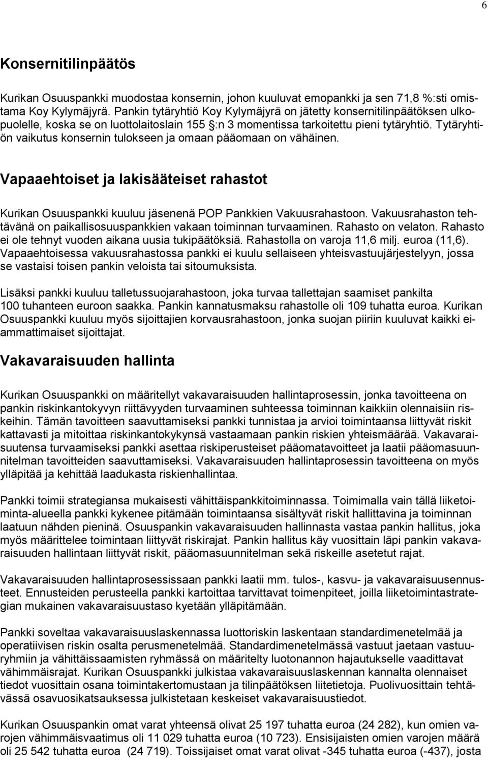 Tytäryhtiön vaikutus konsernin tulokseen ja omaan pääomaan on vähäinen. Vapaaehtoiset ja lakisääteiset rahastot Kurikan Osuuspankki kuuluu jäsenenä POP Pankkien Vakuusrahastoon.