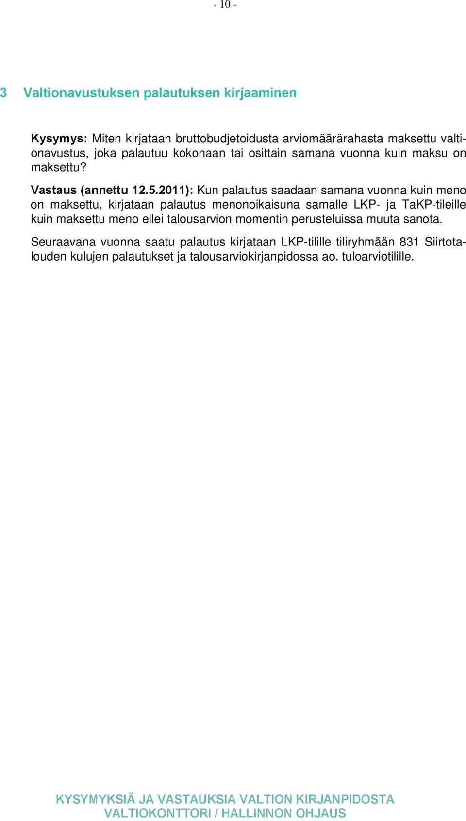 2011): Kun palautus saadaan samana vuonna kuin meno on maksettu, kirjataan palautus menonoikaisuna samalle LKP- ja TaKP-tileille kuin maksettu meno