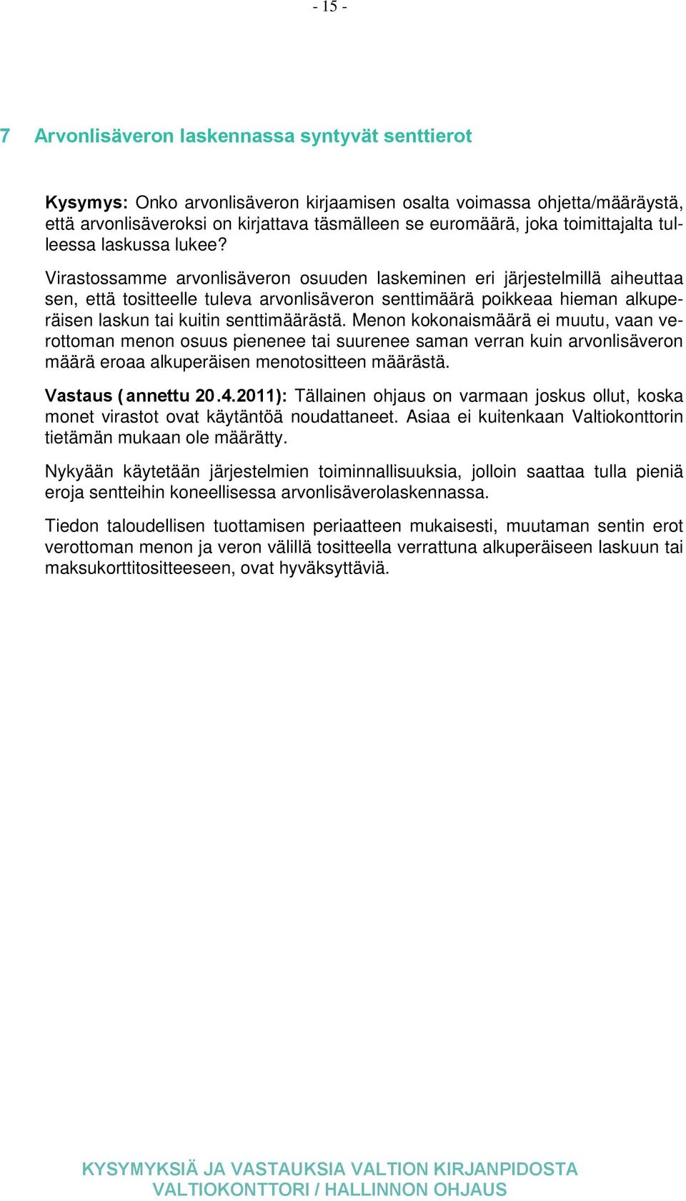 Virastossamme arvonlisäveron osuuden laskeminen eri järjestelmillä aiheuttaa sen, että tositteelle tuleva arvonlisäveron senttimäärä poikkeaa hieman alkuperäisen laskun tai kuitin senttimäärästä.