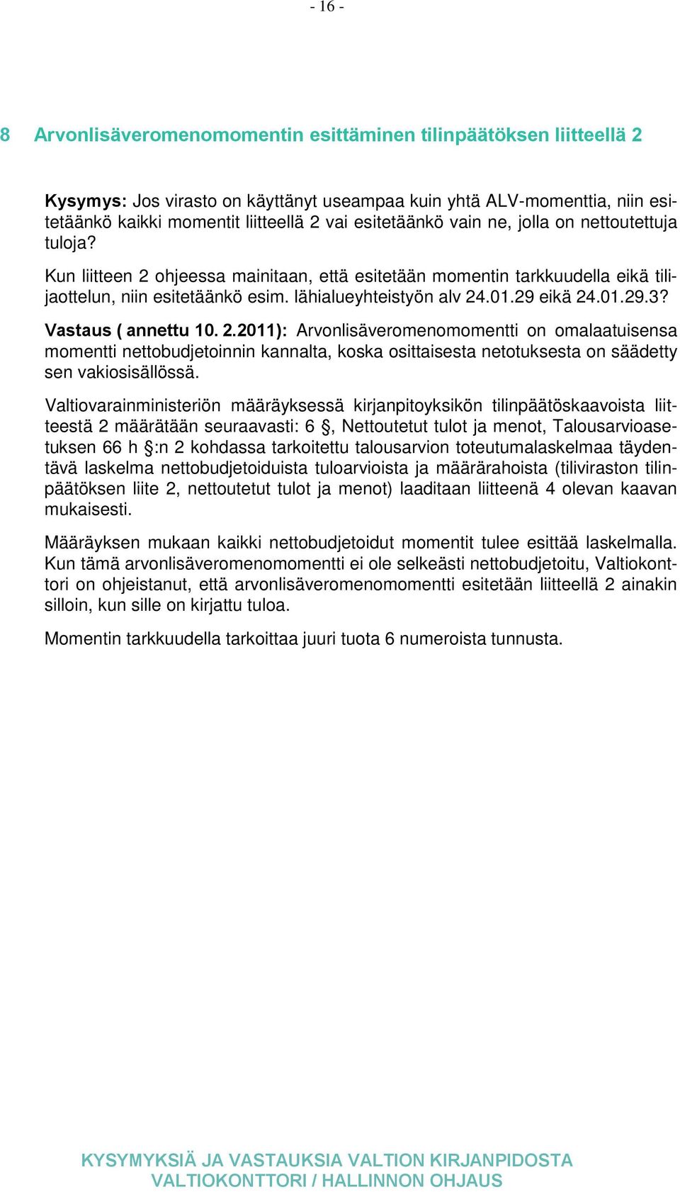 29 eikä 24.01.29.3? Vastaus ( annettu 10. 2.2011): Arvonlisäveromenomomentti on omalaatuisensa momentti nettobudjetoinnin kannalta, koska osittaisesta netotuksesta on säädetty sen vakiosisällössä.