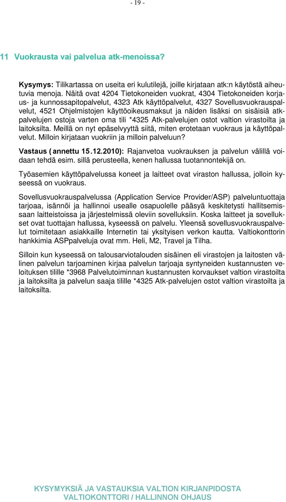 lisäksi on sisäisiä atkpalvelujen ostoja varten oma tili *4325 Atk-palvelujen ostot valtion virastoilta ja laitoksilta. Meillä on nyt epäselvyyttä siitä, miten erotetaan vuokraus ja käyttöpalvelut.