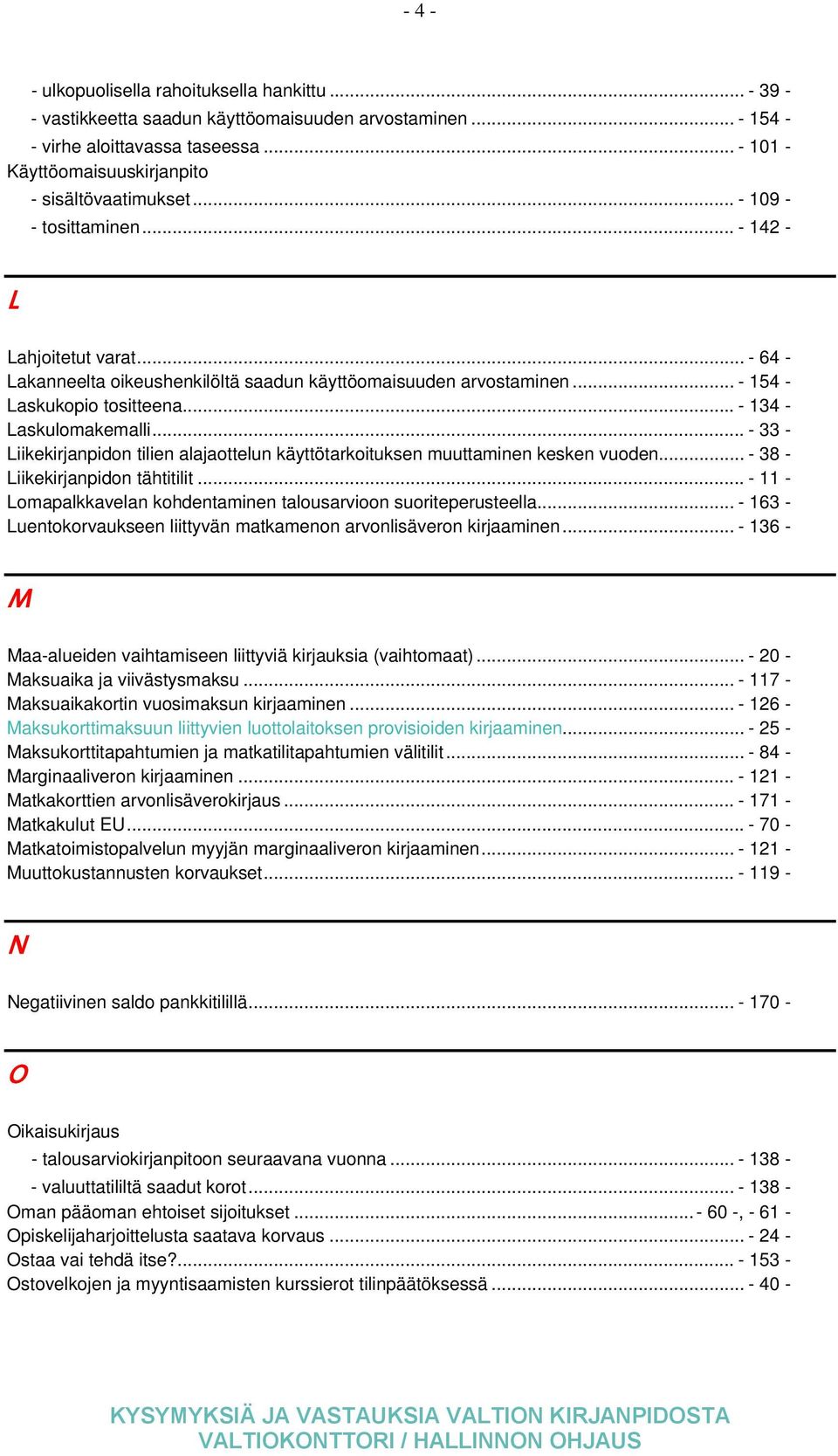 .. - 154 - Laskukopio tositteena... - 134 - Laskulomakemalli... - 33 - Liikekirjanpidon tilien alajaottelun käyttötarkoituksen muuttaminen kesken vuoden... - 38 - Liikekirjanpidon tähtitilit.