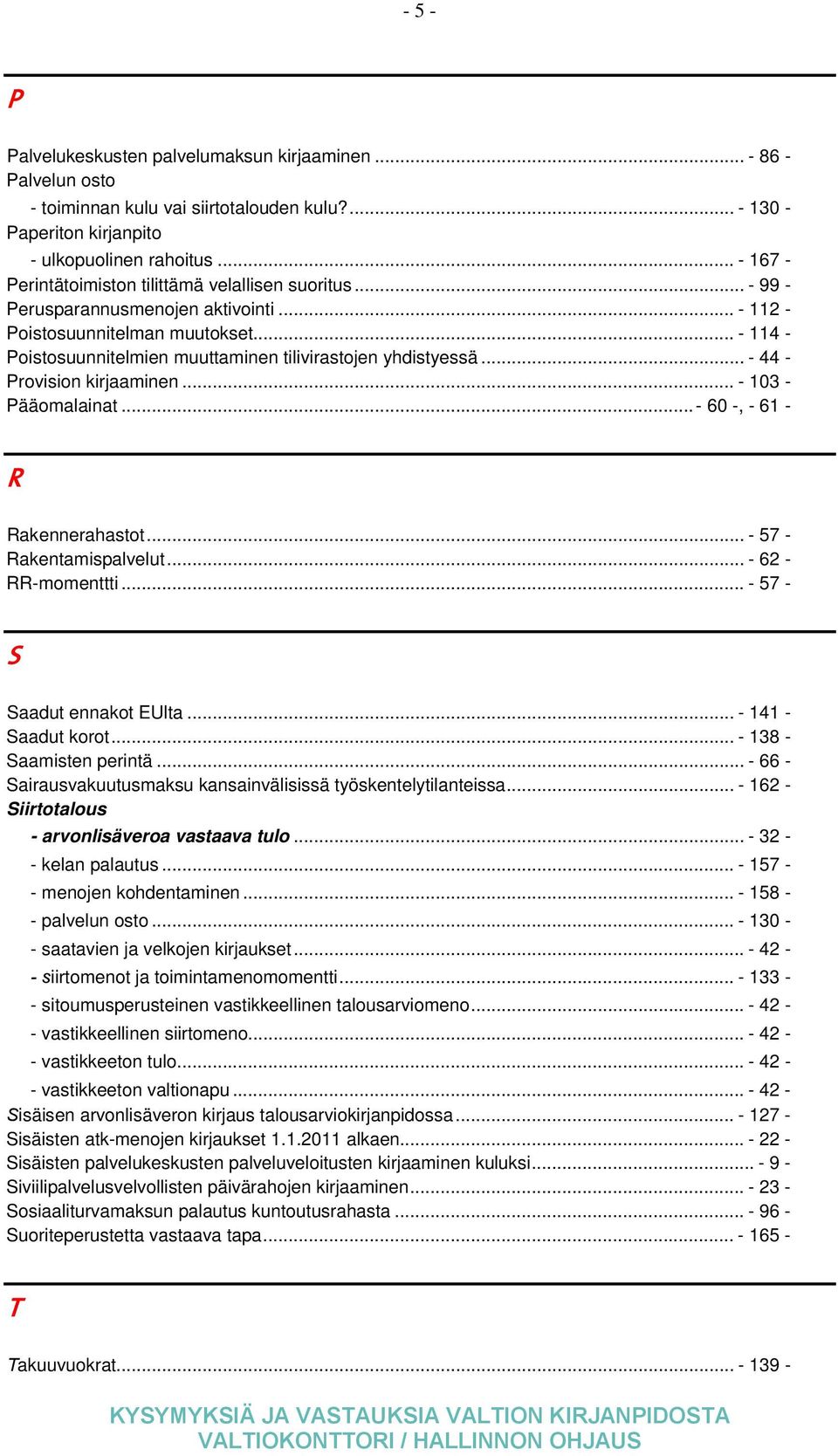 .. - 114 - Poistosuunnitelmien muuttaminen tilivirastojen yhdistyessä... - 44 - Provision kirjaaminen... - 103 - Pääomalainat... - 60 -, - 61 - R Rakennerahastot... - 57 - Rakentamispalvelut.