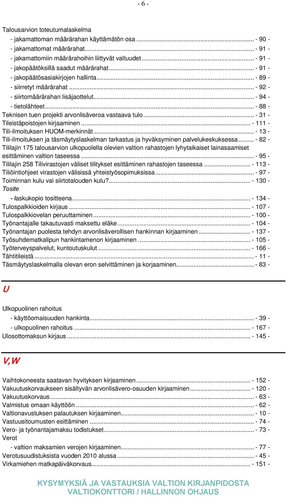 .. - 88 - Teknisen tuen projekti arvonlisäveroa vastaava tulo... - 31 - Tileistäpoistojen kirjaaminen... - 111 - Tili-ilmoituksen HUOM-merkinnät.