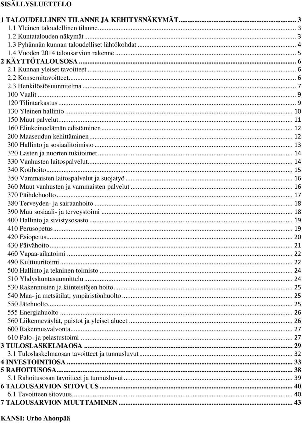 .. 9 130 Yleinen hallinto... 10 150 Muut palvelut... 11 160 Elinkeinoelämän edistäminen... 12 200 Maaseudun kehittäminen... 12 300 Hallinto ja sosiaalitoimisto... 13 320 Lasten ja nuorten tukitoimet.