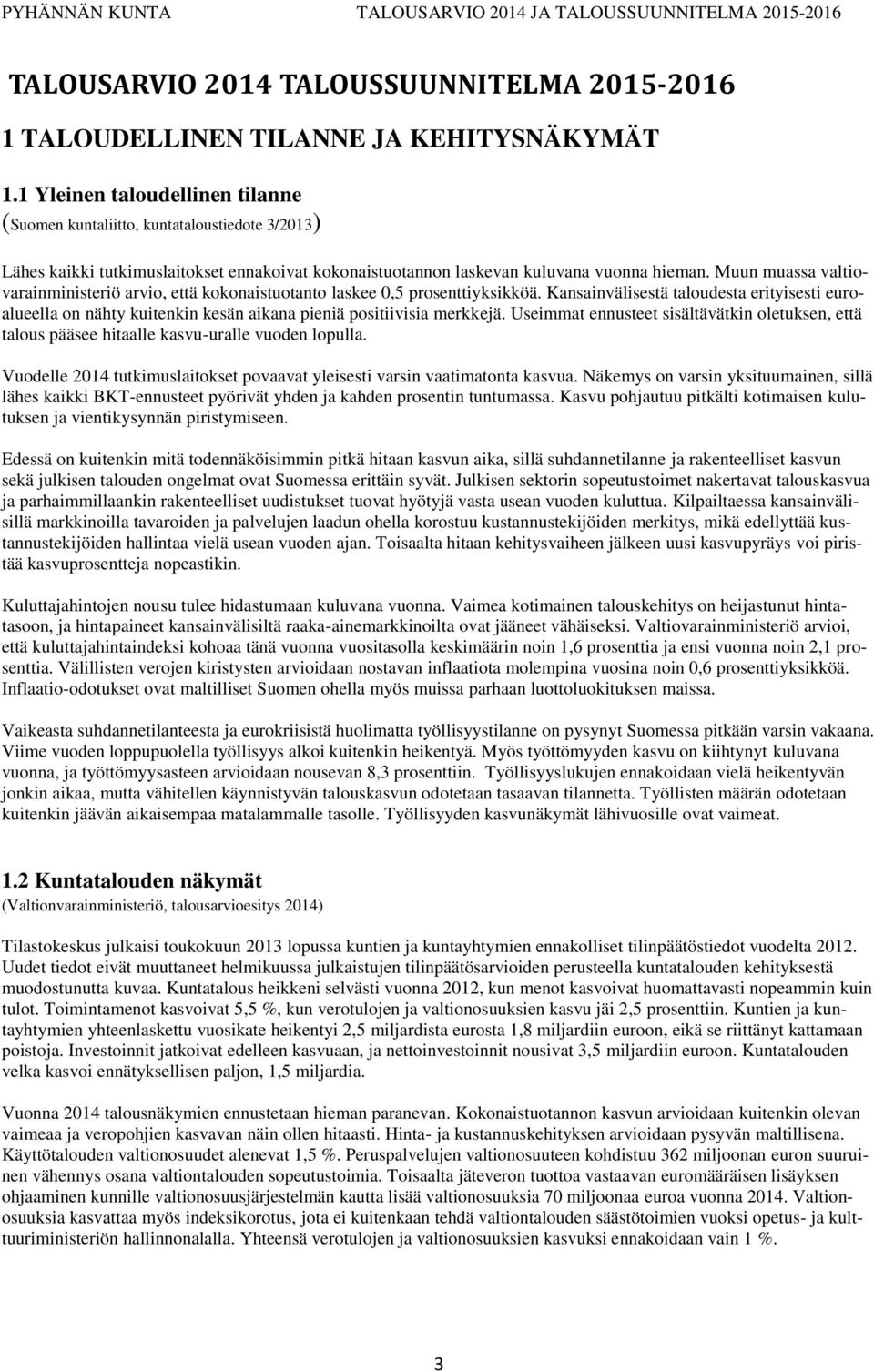 Muun muassa valtiovarainministeriö arvio, että kokonaistuotanto laskee 0,5 prosenttiyksikköä.