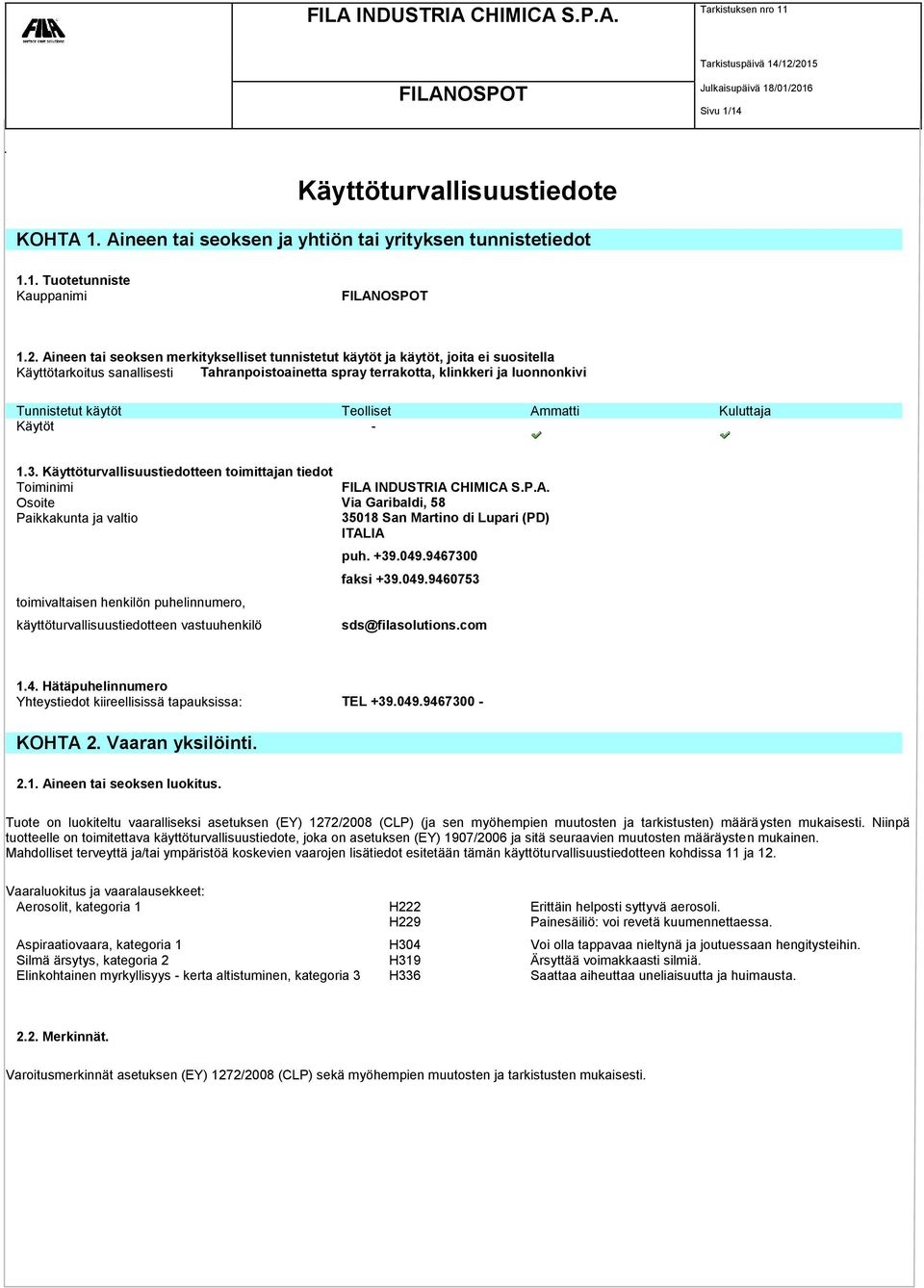 Teolliset Ammatti Kuluttaja Käytöt - 1.3. Käyttöturvallisuustiedotteen toimittajan tiedot Toiminimi FILA INDUSTRIA CHIMICA S.P.A. Osoite Via Garibaldi, 58 Paikkakunta ja valtio 35018 San Martino di Lupari (PD) ITALIA toimivaltaisen henkilön puhelinnumero, käyttöturvallisuustiedotteen vastuuhenkilö puh.