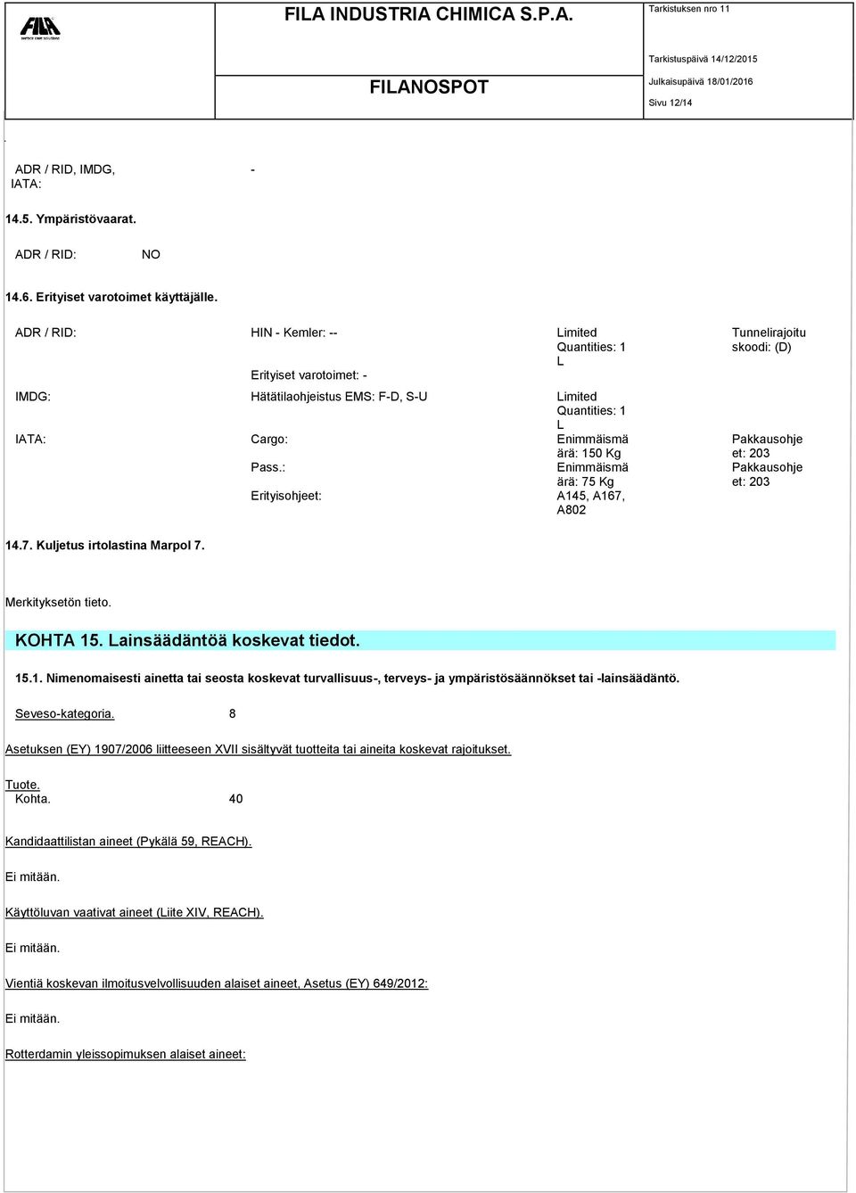 : Enimmäismä ärä: 75 Kg Erityisohjeet: A145, A167, A802 Tunnelirajoitu skoodi: (D) Pakkausohje et: 203 Pakkausohje et: 203 14.7. Kuljetus irtolastina Marpol 7. Merkityksetön tieto. KOHTA 15.