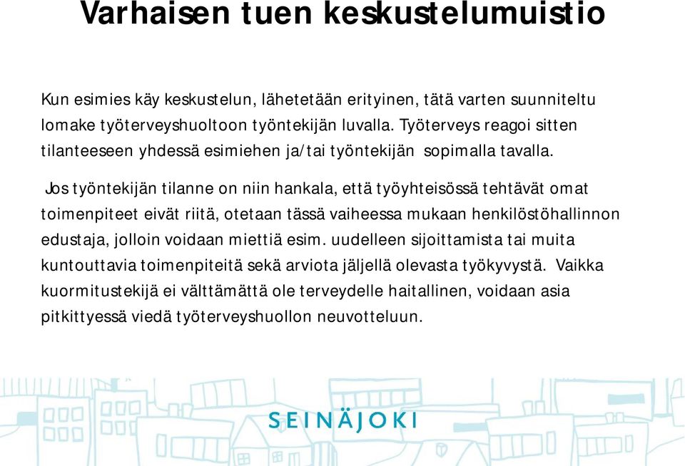 Jos työntekijän tilanne on niin hankala, että työyhteisössä tehtävät omat toimenpiteet eivät riitä, otetaan tässä vaiheessa mukaan henkilöstöhallinnon edustaja, jolloin