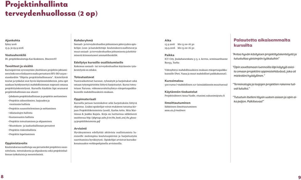 9.2016 Vastuuhenkilö DI, projektikouluttaja Kai Koskinen, DiscoverIT Tavoitteet ja sisältö Kurssipäivinä syvennytään yksittäisen projektin johtamiseen koko sen elinkaaren osalta perustuen SFS-ISO