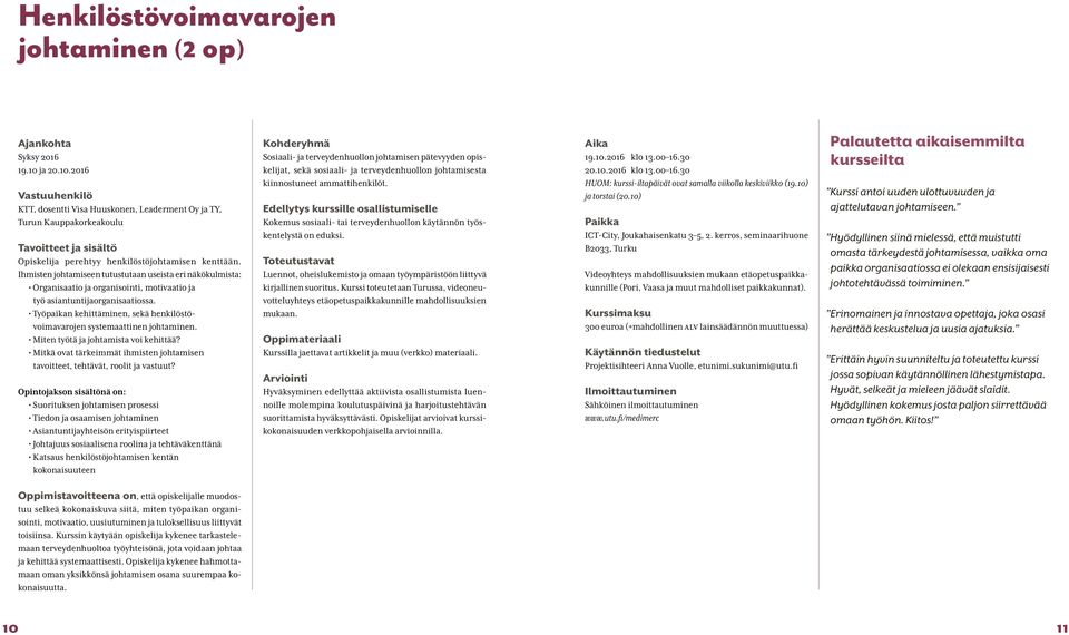 Ihmisten johtamiseen tutustutaan useista eri näkökulmista: Organisaatio ja organisointi, motivaatio ja työ asiantuntijaorganisaatiossa.
