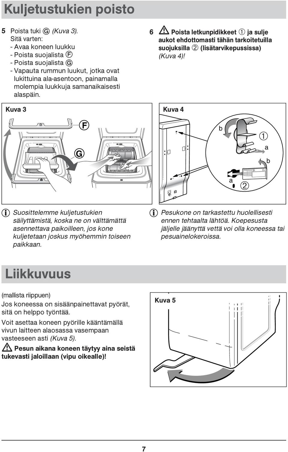 Kuva 3 6 Poista letkunpidikkeet ➀ ja sulje aukot ehdottomasti tähän tarkoitetuilla suojuksilla ➁ (lisätarvikepussissa) (Kuva 4)!