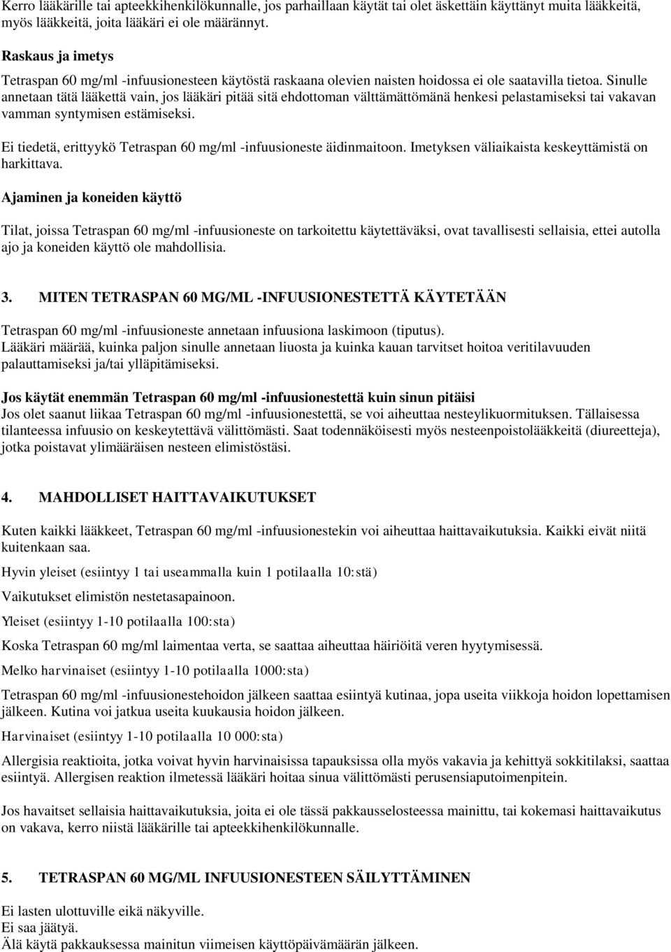 Sinulle annetaan tätä lääkettä vain, jos lääkäri pitää sitä ehdottoman välttämättömänä henkesi pelastamiseksi tai vakavan vamman syntymisen estämiseksi.