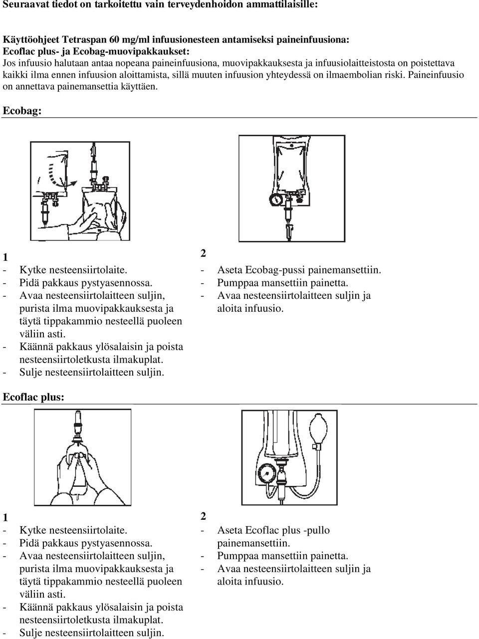 riski. Paineinfuusio on annettava painemansettia käyttäen. Ecobag: 1 2 - Kytke nesteensiirtolaite. - Aseta Ecobag-pussi painemansettiin. - Pidä pakkaus pystyasennossa. - Pumppaa mansettiin painetta.